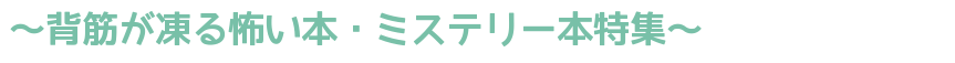 ～背筋が凍る怖い本・ミステリー本特集～