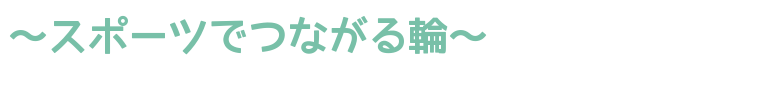～スポーツでつながる輪～