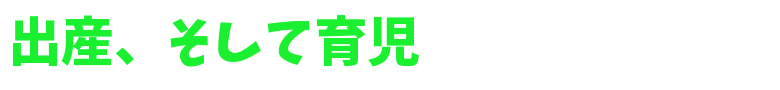 出産、そして育児