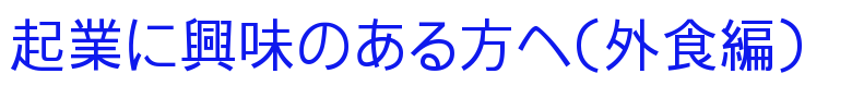 起業に興味のある方へ（外食編）